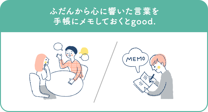 ふだんから心に響いた言葉を手帳にメモしておくとgood.